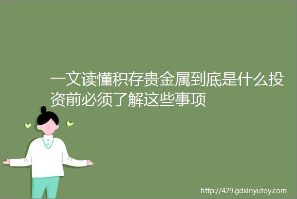 一文读懂积存贵金属到底是什么投资前必须了解这些事项